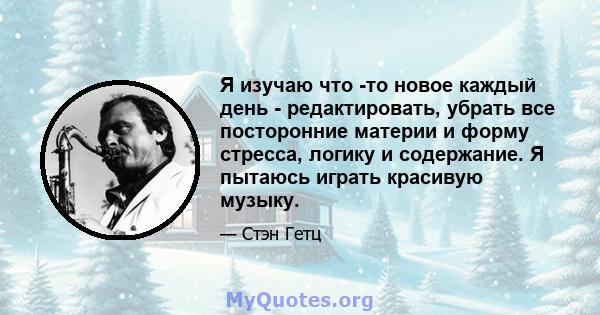 Я изучаю что -то новое каждый день - редактировать, убрать все посторонние материи и форму стресса, логику и содержание. Я пытаюсь играть красивую музыку.