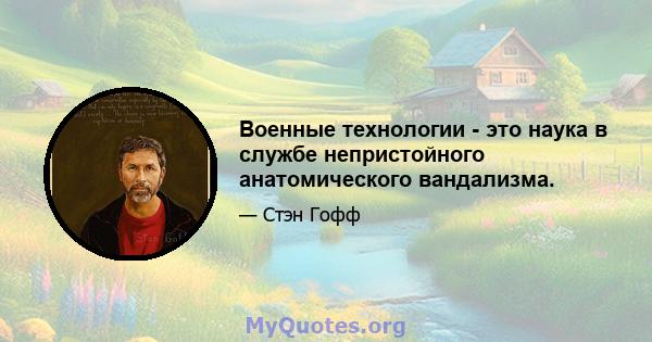 Военные технологии - это наука в службе непристойного анатомического вандализма.