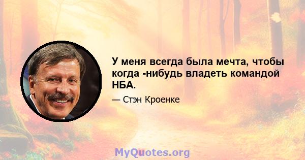 У меня всегда была мечта, чтобы когда -нибудь владеть командой НБА.