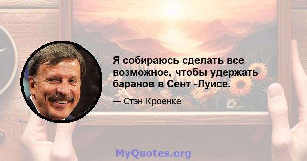 Я собираюсь сделать все возможное, чтобы удержать баранов в Сент -Луисе.