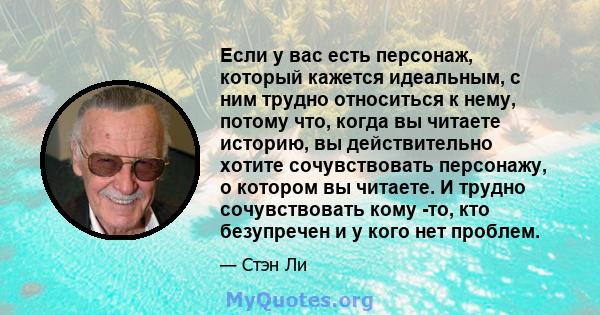 Если у вас есть персонаж, который кажется идеальным, с ним трудно относиться к нему, потому что, когда вы читаете историю, вы действительно хотите сочувствовать персонажу, о котором вы читаете. И трудно сочувствовать