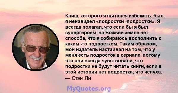 Клиш, которого я пытался избежать, был, я ненавидел «подростки -подростки». Я всегда полагал, что если бы я был супергероем, на Божьей земле нет способа, что я собираюсь восполнить с каким -то подростком. Таким образом, 