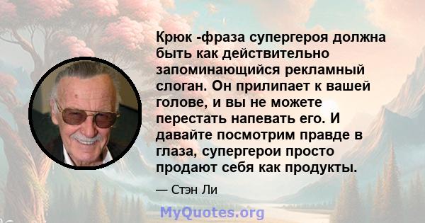 Крюк -фраза супергероя должна быть как действительно запоминающийся рекламный слоган. Он прилипает к вашей голове, и вы не можете перестать напевать его. И давайте посмотрим правде в глаза, супергерои просто продают