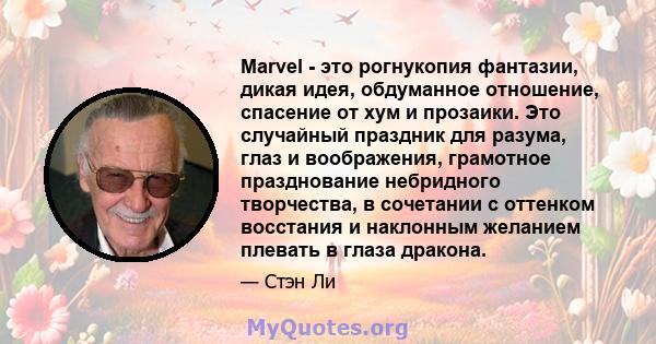 Marvel - это рогнукопия фантазии, дикая идея, обдуманное отношение, спасение от хум и прозаики. Это случайный праздник для разума, глаз и воображения, грамотное празднование небридного творчества, в сочетании с оттенком 