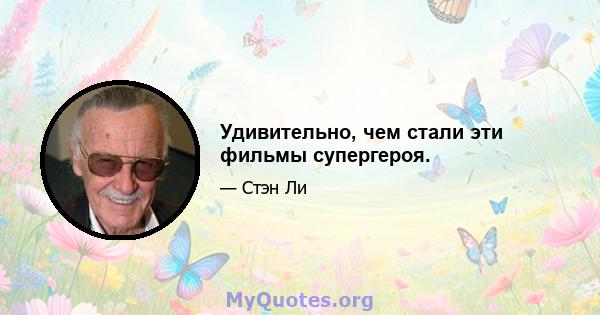 Удивительно, чем стали эти фильмы супергероя.