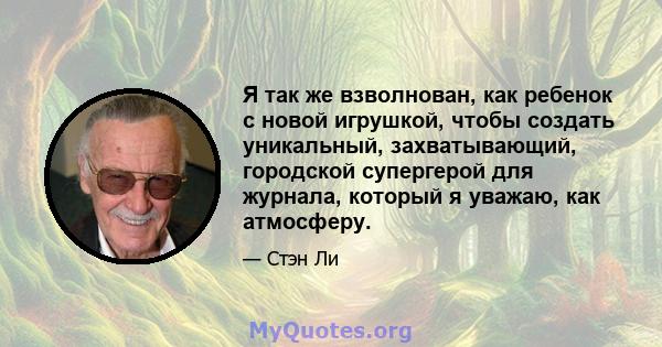 Я так же взволнован, как ребенок с новой игрушкой, чтобы создать уникальный, захватывающий, городской супергерой для журнала, который я уважаю, как атмосферу.