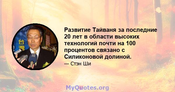 Развитие Тайваня за последние 20 лет в области высоких технологий почти на 100 процентов связано с Силиконовой долиной.