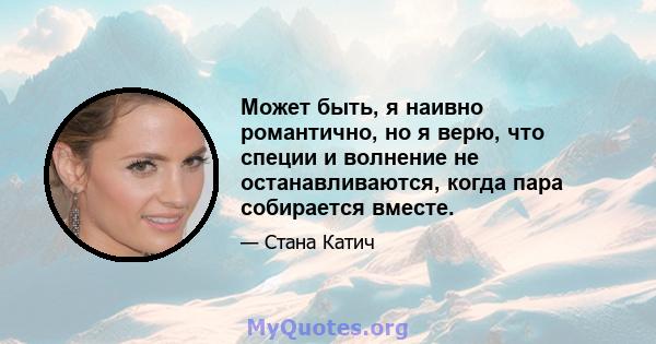 Может быть, я наивно романтично, но я верю, что специи и волнение не останавливаются, когда пара собирается вместе.