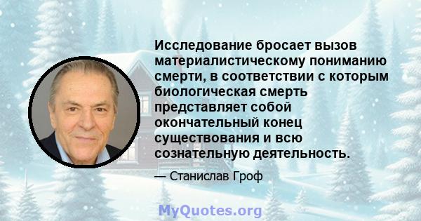 Исследование бросает вызов материалистическому пониманию смерти, в соответствии с которым биологическая смерть представляет собой окончательный конец существования и всю сознательную деятельность.