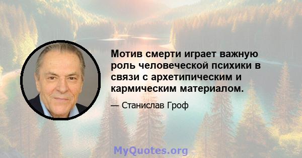 Мотив смерти играет важную роль человеческой психики в связи с архетипическим и кармическим материалом.