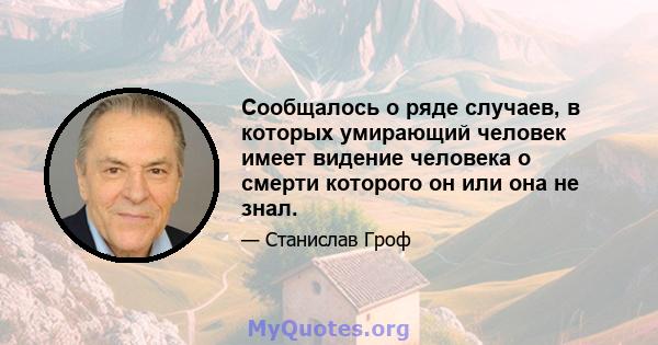 Сообщалось о ряде случаев, в которых умирающий человек имеет видение человека о смерти которого он или она не знал.