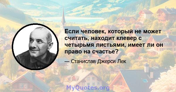 Если человек, который не может считать, находит клевер с четырьмя листьями, имеет ли он право на счастье?