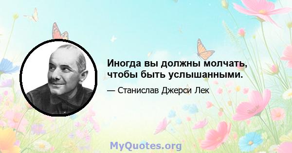 Иногда вы должны молчать, чтобы быть услышанными.