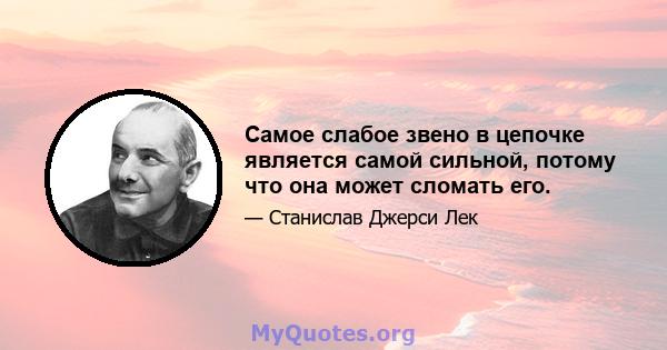 Самое слабое звено в цепочке является самой сильной, потому что она может сломать его.