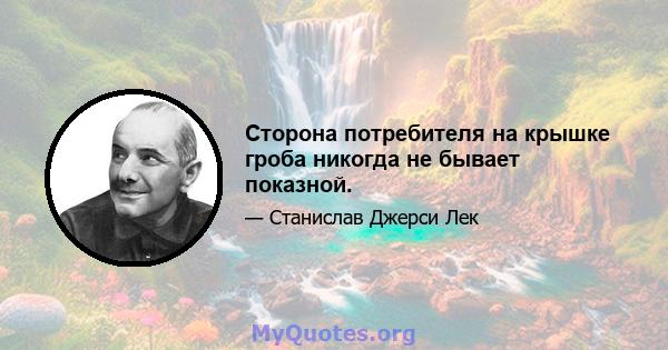 Сторона потребителя на крышке гроба никогда не бывает показной.