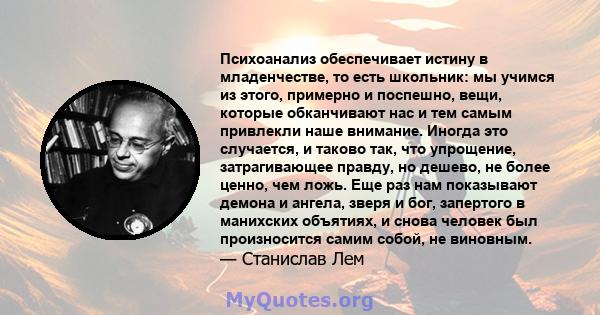 Психоанализ обеспечивает истину в младенчестве, то есть школьник: мы учимся из этого, примерно и поспешно, вещи, которые обканчивают нас и тем самым привлекли наше внимание. Иногда это случается, и таково так, что