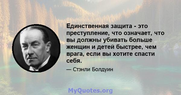 Единственная защита - это преступление, что означает, что вы должны убивать больше женщин и детей быстрее, чем врага, если вы хотите спасти себя.