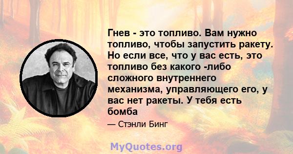 Гнев - это топливо. Вам нужно топливо, чтобы запустить ракету. Но если все, что у вас есть, это топливо без какого -либо сложного внутреннего механизма, управляющего его, у вас нет ракеты. У тебя есть бомба