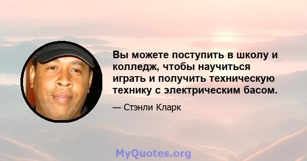 Вы можете поступить в школу и колледж, чтобы научиться играть и получить техническую технику с электрическим басом.