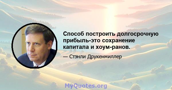 Способ построить долгосрочную прибыль-это сохранение капитала и хоум-ранов.