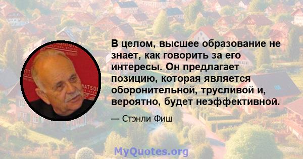 В целом, высшее образование не знает, как говорить за его интересы. Он предлагает позицию, которая является оборонительной, трусливой и, вероятно, будет неэффективной.