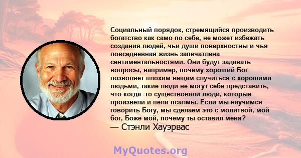 Социальный порядок, стремящийся производить богатство как само по себе, не может избежать создания людей, чьи души поверхностны и чья повседневная жизнь запечатлена сентиментальностями. Они будут задавать вопросы,