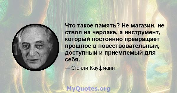 Что такое память? Не магазин, не ствол на чердаке, а инструмент, который постоянно превращает прошлое в повествовательный, доступный и приемлемый для себя.