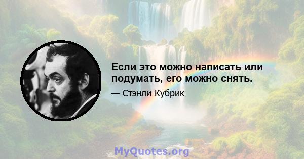 Если это можно написать или подумать, его можно снять.