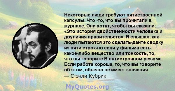 Некоторые люди требуют пятистроенной капсулы. Что -то, что вы прочитали в журнале. Они хотят, чтобы вы сказали: «Это история двойственности человека и двуличия правительств». Я слышал, как люди пытаются это