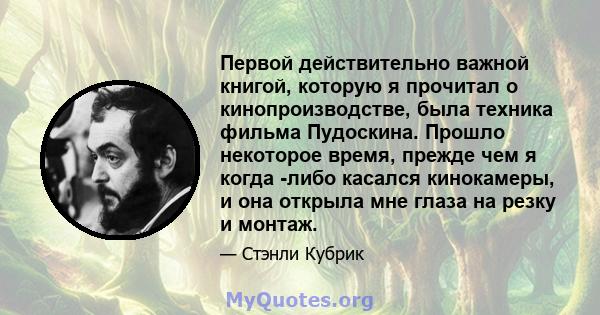 Первой действительно важной книгой, которую я прочитал о кинопроизводстве, была техника фильма Пудоскина. Прошло некоторое время, прежде чем я когда -либо касался кинокамеры, и она открыла мне глаза на резку и монтаж.