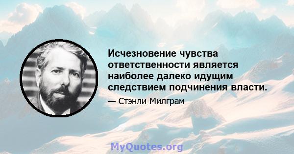 Исчезновение чувства ответственности является наиболее далеко идущим следствием подчинения власти.