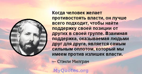 Когда человек желает противостоять власти, он лучше всего подходит, чтобы найти поддержку своей позиции от других в своей группе. Взаимная поддержка, оказываемая людьми друг для друга, является самым сильным оплотом,