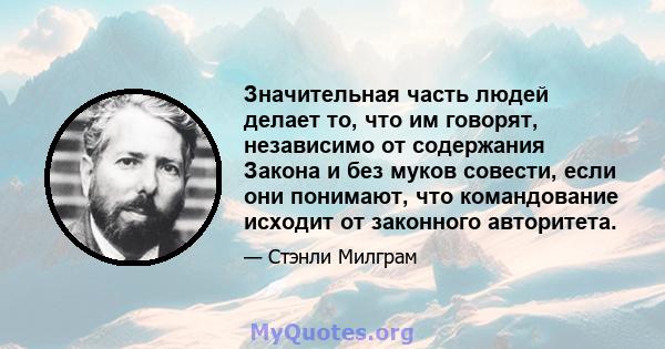 Значительная часть людей делает то, что им говорят, независимо от содержания Закона и без муков совести, если они понимают, что командование исходит от законного авторитета.