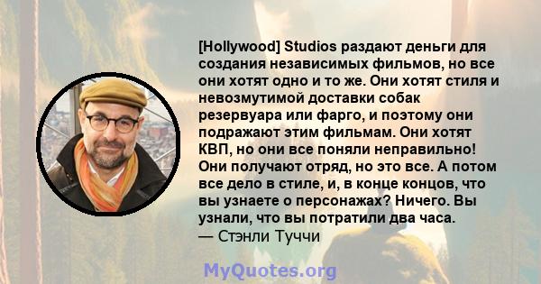 [Hollywood] Studios раздают деньги для создания независимых фильмов, но все они хотят одно и то же. Они хотят стиля и невозмутимой доставки собак резервуара или фарго, и поэтому они подражают этим фильмам. Они хотят