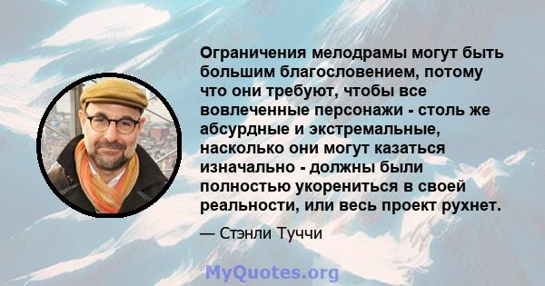 Ограничения мелодрамы могут быть большим благословением, потому что они требуют, чтобы все вовлеченные персонажи - столь же абсурдные и экстремальные, насколько они могут казаться изначально - должны были полностью