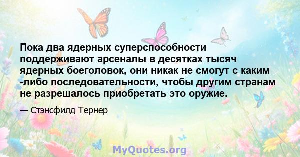 Пока два ядерных суперспособности поддерживают арсеналы в десятках тысяч ядерных боеголовок, они никак не смогут с каким -либо последовательности, чтобы другим странам не разрешалось приобретать это оружие.