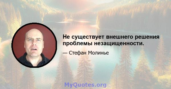 Не существует внешнего решения проблемы незащищенности.