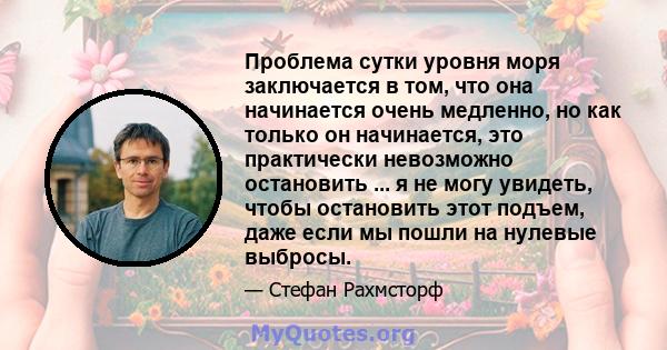 Проблема сутки уровня моря заключается в том, что она начинается очень медленно, но как только он начинается, это практически невозможно остановить ... я не могу увидеть, чтобы остановить этот подъем, даже если мы пошли 