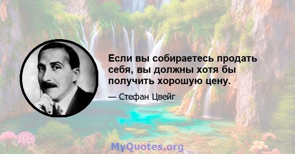 Если вы собираетесь продать себя, вы должны хотя бы получить хорошую цену.