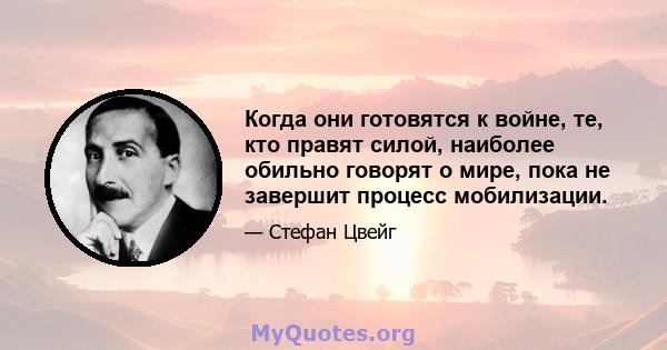 Когда они готовятся к войне, те, кто правят силой, наиболее обильно говорят о мире, пока не завершит процесс мобилизации.