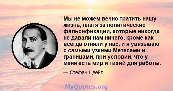 Мы не можем вечно тратить нашу жизнь, платя за политические фальсификации, которые никогда не давали нам ничего, кроме как всегда отняли у нас, и я увязываю с самыми узкими Метесами и границами, при условии, что у меня