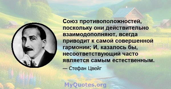 Союз противоположностей, поскольку они действительно взаимодополняют, всегда приводит к самой совершенной гармонии; И, казалось бы, несоответствующий часто является самым естественным.