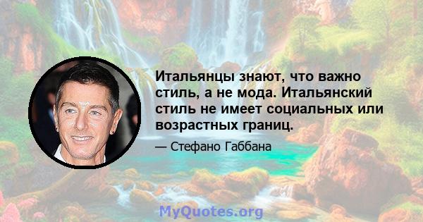 Итальянцы знают, что важно стиль, а не мода. Итальянский стиль не имеет социальных или возрастных границ.