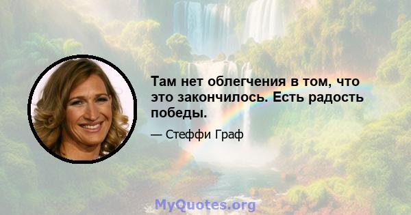 Там нет облегчения в том, что это закончилось. Есть радость победы.