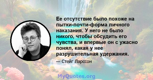 Ее отсутствие было похоже на пытки-почти-форма личного наказания. У него не было никого, чтобы обсудить его чувства, и впервые он с ужасно понял, какая у нее разрушительная удержания.