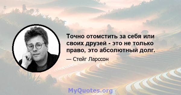 Точно отомстить за себя или своих друзей - это не только право, это абсолютный долг.