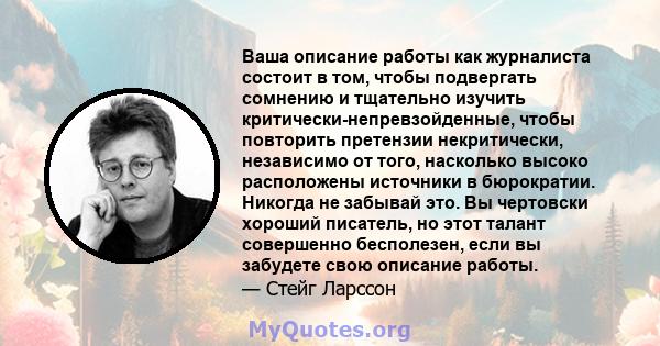 Ваша описание работы как журналиста состоит в том, чтобы подвергать сомнению и тщательно изучить критически-непревзойденные, чтобы повторить претензии некритически, независимо от того, насколько высоко расположены