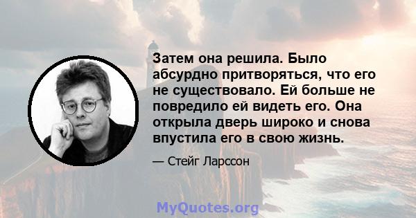 Затем она решила. Было абсурдно притворяться, что его не существовало. Ей больше не повредило ей видеть его. Она открыла дверь широко и снова впустила его в свою жизнь.