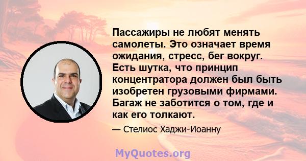 Пассажиры не любят менять самолеты. Это означает время ожидания, стресс, бег вокруг. Есть шутка, что принцип концентратора должен был быть изобретен грузовыми фирмами. Багаж не заботится о том, где и как его толкают.