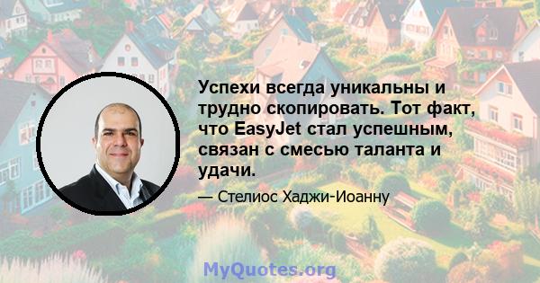 Успехи всегда уникальны и трудно скопировать. Тот факт, что EasyJet стал успешным, связан с смесью таланта и удачи.